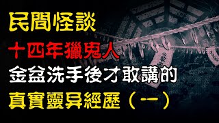 【民间怪谈】十四年猎鬼人金盆洗手后才敢讲的真实灵异经历！（一） | 恐怖故事 | 真实灵异故事  | 深夜讲鬼话 | 故事会 | 睡前鬼故事 | 鬼故事 | 诡异怪谈