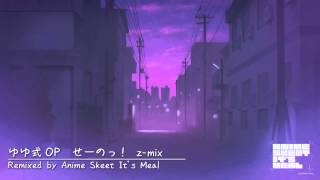 ゆゆ式 OP せーのっ！z-mix／AnimeSkeetIt'sMeal remix