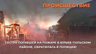 Сестра погибшей на пожаре в Юрьев-Польском районе, обратилась в полицию