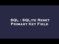 SQL : SQLite Reset Primary Key Field