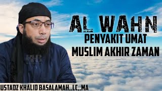 AL WAHN, PENYAKIT UMAT MUSLIM AKHIR ZAMAN - Ustadz Khalid Basalamah,.Lc,.MA