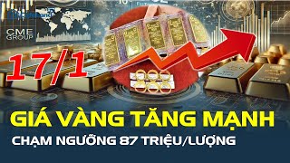 Giá vàng hôm nay 17/1: TĂNG MẠNH, chạm ngưỡng 87 triệu đồng/lượng | CafeLand