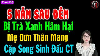 5 Năm Sau Đêm Bị Trà Xanh Hãm Hại Mẹ Đơn Thân Mang Cặp Song Sinh Về Đấu CT Tồi - Full - #mctuanh