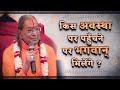 किस अवस्था पर पहुँचने पर भगवान् मिलेंगे ? - Jagadguru Shri Kripaluji Maharaj Pravachan