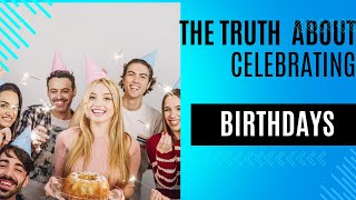 Why Christians Shouldn’t Celebrate Birthdays