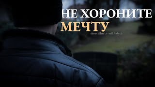 Не хороните мечту | short film