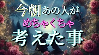 【早い方､もう進展してます✨】今朝あの人がめちゃくちゃ考えた事💗恋愛タロット