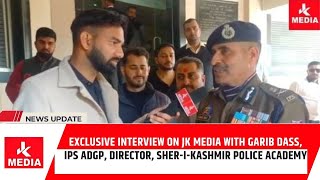 Exclusive interview on JK Media with Garib Dass, IPS ADGP, Director, Sher-i-Kashmir Police Academy