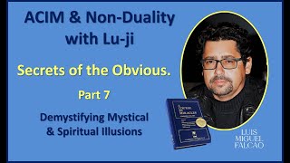 Lu-ji - Secrets of the Obvious - Part 7 - Demystifying Mystical \u0026 Spiritual Illusions.