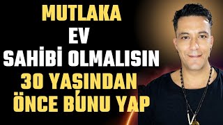 MUTLAKA İLK EVİNİ ALMALASIN