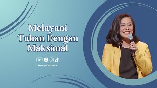 Melayani Tuhan Dengan Maksimal - Ps. Henny Kristianus