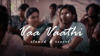 Vaa Vaathi --(Slowed & Reverb) | Vaathi Songs | Dhanush, Samyuktha | GV Prakash Kumar | Venky Atluri