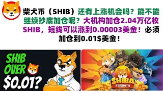 柴犬币（SHIB）还有上涨机会吗？能不能继续抄底加仓呢？大机构加仓2.04万亿枚SHIB，短线可以涨到0.00003美金！必须加仓到0.01$美金！shib币|柴犬币|屎币行情分析！