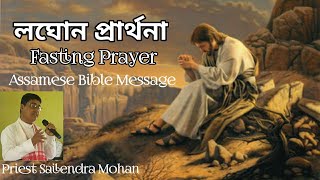 লঘোন প্ৰাৰ্থনা। অসমীয়া বাইবেলৰ বাৰ্তা। Fasting Prayer, Assamese Bible Message