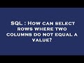 SQL : How can select rows where two columns do not equal a value?