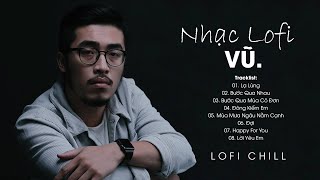 Vũ. ( Lofi Chillout ) - Lạ Lùng, Bước Qua Nhau, Đông Kiếm Em - Bản Nhạc Lofi Của Vũ