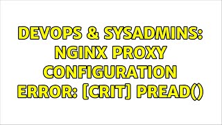 DevOps & SysAdmins: Nginx proxy configuration error: [crit] pread()