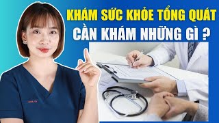 Khám TỔNG QUÁT cần khám NHỮNG GÌ ?  | Bác sĩ Hoa