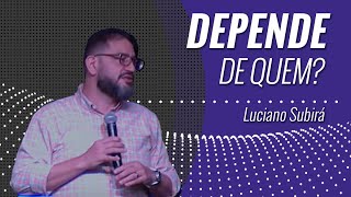 DEPENDE DE QUEM - Luciano Subirá