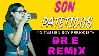 Son Patéticos / Yo tambien soy periodista DR E REMIX (Lady Periodista)