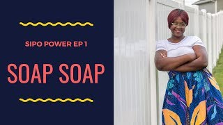 Sipo Power - Episode 1 - Soap Soap