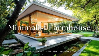 Modern Farmhouses Redefined: Top 10 Minimalist Marvels for Timeless Elegance