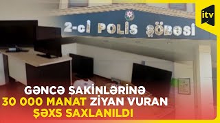 Gəncədə əməliyyat keçirildi,  30 000 manatlıq məişət əşyası oğurlayıb satan şəxs tutuldu