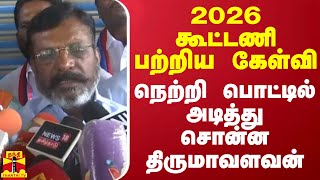 2026 கூட்டணி பற்றிய கேள்வி - நெற்றி பொட்டில் அடித்து சொன்ன திருமாவளவன்