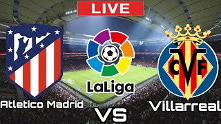 Atletico Madrid vs Villarreal | Atletico Madrid vs Villarreal LIVE MATCH TODAY LALIGA 2022