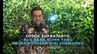 Sosok Suprajarto, Bos Bank BUMN yang Tolak Putusan Rini Soemarno