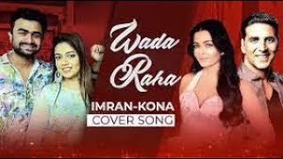 Wada Raha | Imran Mahmudul | Kona | Shreya Ghosal | Akshay Kumar | Aishwaraya rai | Hindi cover song