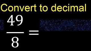 Convert 49/8 to decimal . How To Convert Decimals to Fractions