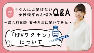 【子宮頸がん】『中々人には聞けない女性特有のお悩みQ\u0026A〜婦人科医師 宮崎先生に聞いてみた〜「HPV ワクチンについて」』【感染予防】