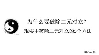 现实中破除二元对立的方法，为什么要破除二元对立，万物合一，实相体验 | 明心灵修