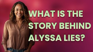 What is the story behind Alyssa lies?