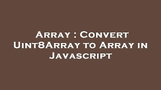 Array : Convert Uint8Array to Array in Javascript