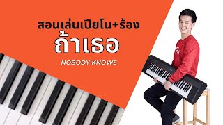 สอนเล่นเปียโน+ร้อง เพลง ถ้าเธอ (Nobody Knows)