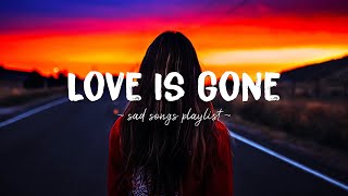Love Is Gone ♫ Sad songs playlist for broken hearts ~ Depressing Songs 2024 That