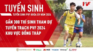 TUYỂN SINH PVF | Gần 300 thí sinh tham dự kỳ Tuyển trạch PVF 2024 khu vực Đồng Tháp