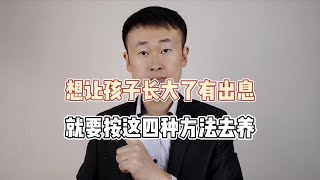 想让孩子长大了有出息，就要按这四种方法去养