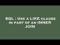 SQL : Use a LIKE clause in part of an INNER JOIN