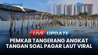 🔴LIVE UPDATE| Pemilik Pagar Laut Di Tangerang Masih Misterius, Pemkab Tak Tahu Dalang Pembangunannya