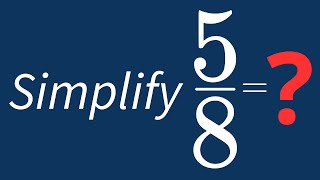 Simplify 5/8 Into Its Simplest Form
