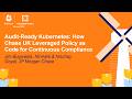 Audit-Ready Kubernetes: How Chase UK Leveraged Policy as Code for Co... Jim Bugwadia & Nischay Goyal