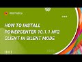 How to install PowerCenter 10.1.1 HF2 client in silent mode