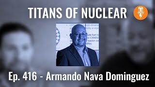 Ep 416: Armando Nava-Dominguez - Technical Lead, SCWR Gen IV Project, Canadian Nuclear Laboratories