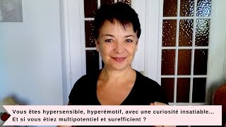 Vous êtes hypersensible, hyperémotif, avec une curiosité insatiable...