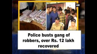 Police busts gang of robbers, over Rs. 12 lakh recovered - Uttar Pradesh News