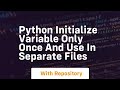 Python initialize variable only once and use in separate files