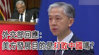 美方通過《2021年戰略競爭法案》　外交部回應：美方發展僅為了打敗中國嗎？